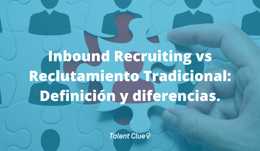 Inbound Recruiting vs Reclutamiento Tradicional: Definición y diferencias.